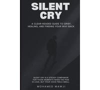 SILENT CRY: A Clear-Headed Guide to Grief, Healing, and Finding Your Way Back
