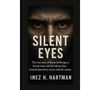 Silent Eyes: The true story of Bryan Kohberger, a brutal crime, and the silence that stunned detectives, courts, and the nation