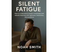 Silent Fatigue: How to Understand Modern Emptiness and Rebuild Meaning with Lightness, Awareness, and Presence
