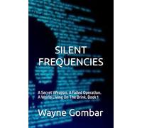 "SILENT FREQUENCIES": A Secret Weapon. A Failed Operation. A World Living On The Brink. Book 1