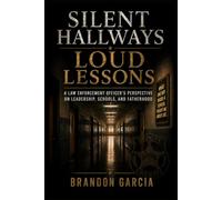 Silent Hallways, Loud Lessons: A Law Enforcement Officer's Perspective on Schools, Leadership, and Fatherhood