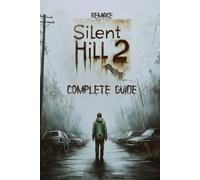 Silent Hill 2 Complete Guide: The Ultimate Walkthrough and Strategy Guide for Silent Hill 2 (Remake Edition)