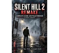 SILENT HILL 2 REMAKE Complete Guide and Walkthrough (Latest Update) :Essential Tips, Tricks, Strategies Guide