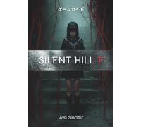 SILENT HILL F ゲームガイド: サイレントヒルfのあらゆる謎を、専門家によるウォークスルー、隠された秘密、完全な戦闘戦略、収集品、トロフィー、そして新規プレイヤーとハードコアファンのための100％完了のヒントでマスターしましょう