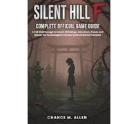 SILENT HILL F: COMPLETE OFFICIAL GAME GUIDE: A Full Walkthrough to Unlock All Endings, Solve Every Puzzle, and Master the Psychological Torment (with All Button Prompts)