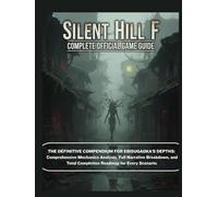 SILENT HILL F: COMPLETE OFFICIAL GAME GUIDE: The Definitive Compendium for Ebisugaoka's Depths: Comprehensive Mechanics Analysis, Full Narrative ... Total Completion Roadmap for Every Scenario