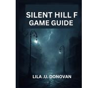 SILENT HILL F GAME GUIDE: Navigate Ebisugaoka's Nightmares With Detailed Strategies, Combat Tips & Hidden Content