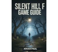 Silent Hill F Game Guide: Story Lore, with Gameplay Walkthrough, Monster Bestiary, Character Analysis and Developer Secrets for Fans of the Horror Classic