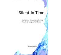 Silent in Time: A selection of poems reflecting life, love, laughter and loss