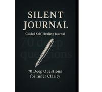 SILENT JOURNAL: A Self -Healing Workbook with 70 Deep Questions for Emotional Clarity