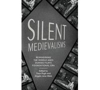 Silent Medievalisms: Reimagining the Middle Ages During Film’s Foundational Era