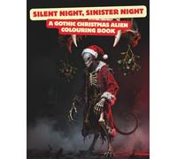 SILENT NIGHT, SINISTER NIGHT: A Gothic Christmas Alien Colouring Book with 50 Frightful and Macabre Pages for Teens & Adults Artistic Escape and Exploration. Ideal Alternative Christmas Gift