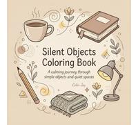 Silent Objects Coloring Book: A Minimalist Adult Coloring Book for Relaxation, Stress Relief, and Mindful Focus