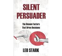SILENT PERSUADER: The Unseen Factors That Drive Decisions