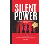 Silent Power: The Discreet Formula for Global Influence and Control: Reputation Engineering, Strategic Influence, Digital Privacy, Asset Protection, ... Millionaires, HNWI, UHNWI, and Global Leaders