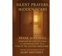 Silent Prayers, Hidden Scars: Through My Uncle’s Eyes: A Childhood Lost to a Turn of the Century Orphanage