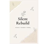 silent rebuild: A Guided Planner for Discipline, Growth, and Healing