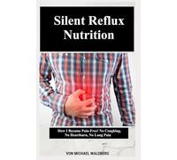 Silent Reflux Nutrition - How I Became Pain-Free! No Coughing, No Heartburn, No Lung Pain: By Michael Waldberg