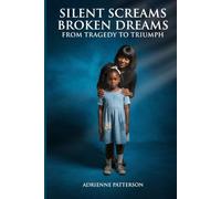 Silent Screams Broken Dreams: From Tragedy To Triumph