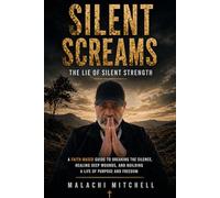 Silent Screams: The Lie of Silent Strength: How High-Functioning Men Can Become Whole Without Losing Their Edge