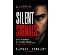Silent Signals: How to Read People, Spot Hidden Intentions, and Influence Conversations Without Saying a Word