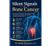 Silent Signals of Bone Cancer: Recognizing Early Symptoms, Understanding Diagnosis, Exploring Treatment Options, Managing Pain, and Supporting Bone Health