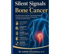 Silent Signals of Bone Cancer: Recognizing Early Symptoms, Understanding Diagnosis, Exploring Treatment Options, Managing Pain, and Supporting Bone Health