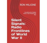 Silent Signals: Radio Frontlines of World War II: Unveiling the Hidden Voices That Shaped the War