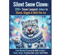 “Silent Snow Clown: 200+ Snow Leopard Jokes to Shock, Giggle & Melt the Ice”: Cold-Blooded Comedy for Kids & Adults - Clean, Smart, Hilarious Q&A Jokes You’ll Want to Share Again & Again