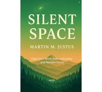 Silent Space: Clear Your Mind, Reduce Anxiety, and Reclaim Focus