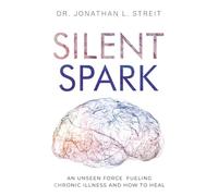 Silent Spark: An Unseen Force Fueling Chronic Illness And How To Heal