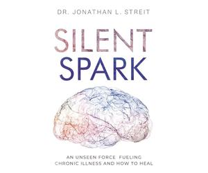 Silent Spark: An Unseen Force Fueling Chronic Illness And How To Heal