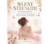Silent Strength Workbook: A Practical Guide to Healing, Transforming, and Strengthening Your Life from Within