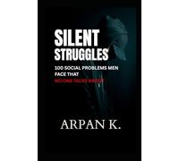 Silent Struggles: 100 Social Problems Men Face That No One Talks About
