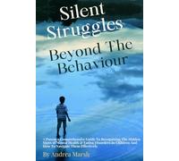 Silent Struggles - Beyond The Behaviour!: A Parent's Comprehensive Guide to Recognising the Hidden Signs of Mental Health and Eating Disorders in Children and How to Navigate Them Effectively.