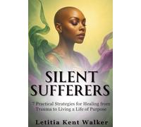 Silent Sufferers: 7 Practical Strategies to Healing from Trauma and Living a Life of Purpose