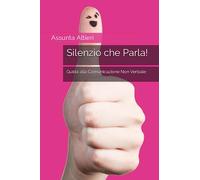 Silenzio che Parla!: Guida alla Comunicazione Non Verbale