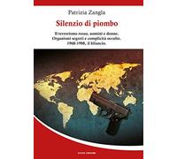 Silenzio di piombo. Il terrorismo rosso, uomini e donne. Organismi segreti e complicità occulte. 1968-1988, il bilancio