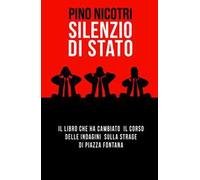 Silenzio di Stato. Il libro che ha cambiato il corso delle indagini sulla strage di Piazza Fontana
