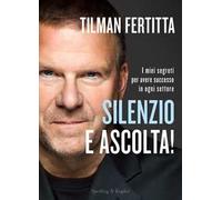 Silenzio e ascolta! I miei segreti per avere successo in ogni settore