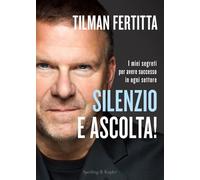 Silenzio e ascolta! I miei segreti per avere successo in ogni settore