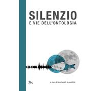 SILENZIO E VIE DELL'ONTOLOGIA - MASSIMILIANO MARIANELLI & SERENA MEATTINI - 2022