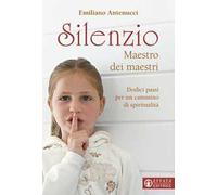 Silenzio maestro dei maestri. Dodici passi per un cammino di spiritualità