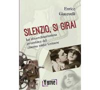 Silenzio, si gira! La straordinarissima avventura del cinema muto torinese