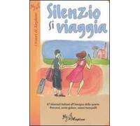 Silenzio si viaggia. 67 itinerari italiani all'insegna della quiete. Percorsi, soste golose, sonni tranquilli