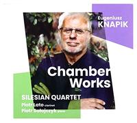 Silesian Quartet; Piotr Lato; Piotr Salajczyk - Eugeniusz Knapik: Chamber Works