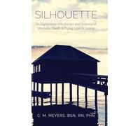 Silhouette: An Exploration into the Art and Science of Mortality; Death and Dying, Loss and Losing