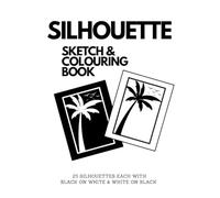 Silhouette Sketch & Colouring Book: Black-on-White & White-on-Black Designs for Creative Fun