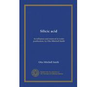 Silicic acid: its influence and removal in water purification, by Otto Mitchell Smith