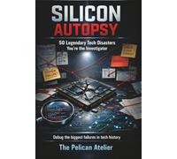 Silicon Autopsy - Investigating 50 Legendary Tech Disasters and Engineering Failures: A hands-on investigation book analyzing catastrophic bugs, ... mistakes that shaped modern technology: 4
